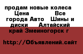 продам новые колеса › Цена ­ 11 000 - Все города Авто » Шины и диски   . Алтайский край,Змеиногорск г.